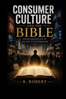 Consumer Culture and the Bible: Living Faithfully in an Age of Materialism B0H25F4YVJ Book Cover