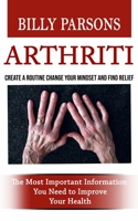 Arthritis: Create a Routine Change Your Mindset and Find Relief 1774858266 Book Cover