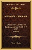 Monsenor Dupanloup: Episodio De La Historia Contemporanea De 1845 A 1875 (1876) 1273793145 Book Cover