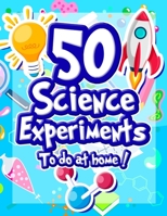 50 Science Experiments To Do At Home: The Step by Step Guide for Budding Scientists ! Awesome Science Experiments for Kids ages 5+ STEM / STEAM ... they work ! Awesome STEAM activities for kids 2492496023 Book Cover