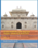 Monumental Relics of The Imperial Mughals of India (1526-1658 A.D): VOL- 1 1983352470 Book Cover