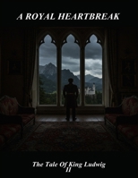 A Royal Heartbreak: The Tale Of King Ludwig Ii B0FSSPLJ8Z Book Cover