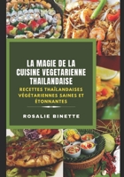 LA MAGIE DE LA CUISINE VÉGÉTARIENNE THAÏLANDAISE: Recettes Thaïlandaises végétariennes saines et étonnantes B08P3H11F7 Book Cover