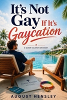 It’s Not Gay If It’s Gaycation: A Queer Vacation Dramedy B0H6NF1FDH Book Cover