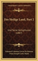 Das Heilige Land, Part 2: Und Seine Heiligthumer (1887) 1160364591 Book Cover