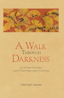 A Walk Through Darkness: For All Those Who Grieve And All Those Whose Grief Is Yet To Come 0978531159 Book Cover