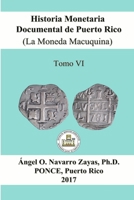 Historia Monetaria Documental de Puerto Rico (La Moneda Macuquina) Tomo VI 1387116533 Book Cover