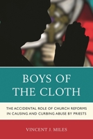 Boys of the Cloth: The Accidental Role of Church Reforms in Causing and Curbing Abuse by Priests 0761859748 Book Cover