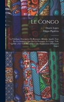 Le Congo: La V�ridique Description Du Royaume Africain, Appel�, Tant Par Les Indig�nes Que Par Les Portugais, Le Congo, Telle Qu'Elle a �t� Tir�e R�cemment Des Explorations D'�douard Lopez 1017578699 Book Cover