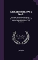 Animadversions On A Work, Entitled, "an Apology For The Life And Character Of The Celebrated Prophet Of Arabia, Called Mohamed, Or The Illustrious 114112906X Book Cover
