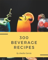 300 Beverage Recipes: An Inspiring Beverage Cookbook for You B08CWM71DF Book Cover