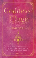 Goddess Magic Journal: Spells, Rituals, and Writing Prompts to Harness the Power of the Goddess Within 1577153405 Book Cover