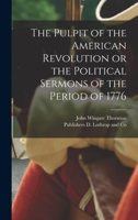 The Pulpit of the American Revolution or the Political Sermons of the Period of 1776 1015563538 Book Cover