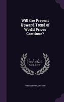 Will the Present Upward Trend of World Prices Continue? 1355494745 Book Cover