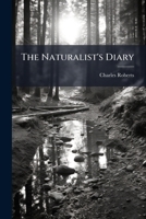 The naturalist's diary: a day-book of meteorology, phenology and rural biology. With a chart showing the blossoming of spring flowers in Europe, and ... of natural periodic phenomena, etc. 188- 1245758918 Book Cover