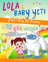 Lola & Baby Yeti First Day of School: ABC 123 Coloring Book for Kids Ages 4-8: Pre-Reading, Pre-Writing. Kindergarten and Preschool Activities B088BHVN5V Book Cover