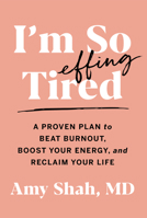 I'm So Effing Tired: A Proven Plan to Beat Burnout, Boost Energy, and Reclaim Your Life 0358446422 Book Cover