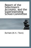 Report of the Selectmen's Accounts, and the Superintending School Committee 1113417463 Book Cover