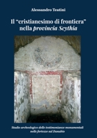 Il “cristianesimo di frontiera” nella provincia Scythia. Studio archeologico delle testimonianze monumentali nelle fortezze sul Danubio 1716355796 Book Cover