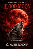 Underneath the Blood Moon: A Timber Wolf Saga B0H8FGS3S1 Book Cover