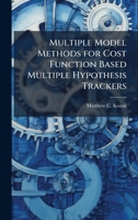 Multiple Model Methods for Cost Function Based Multiple Hypothesis Trackers 1025128915 Book Cover