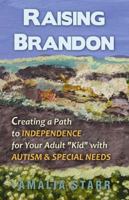 Raising Brandon: Creating a Path to Independence for Your Adult Kid with Autism & Special Needs 0982137702 Book Cover