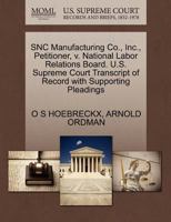 SNC Manufacturing Co., Inc., Petitioner, v. National Labor Relations Board. U.S. Supreme Court Transcript of Record with Supporting Pleadings 1270628364 Book Cover