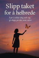 Slipp taket for å helbrede: Lær å elske deg selv og gi slipp på det som sårer deg (Norwegian Edition) B0FMQ5RYZT Book Cover