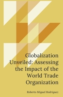 Globalization Unveiled: Assessing the Impact of the World Trade Organization B0CKYHNSQP Book Cover