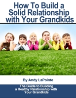 How to Build a Solid Relationship with Your Grandkids B0BRDH7W2Y Book Cover