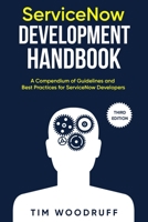 ServiceNow Development Handbook - Third Edition: A compendium of ServiceNow "NOW" platform development and architecture pro-tips, guidelines, and best practices B09CH258XG Book Cover
