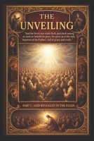 The Unveiling Part 1:: God Revealed in the Flesh B0G5DQ3L5Y Book Cover