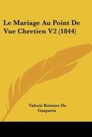 Le Mariage Au Point De Vue Chretien V2 (1844) 1160451257 Book Cover