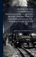 Report of the Committee of Investigation, to Be Laid Before the Meeting of the Shareholders, 1St-4Th and Final Report 1023908700 Book Cover