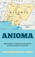 Anioma: Bridgehead to Nigerian Integration a Microcosm of the Nation 1514400715 Book Cover