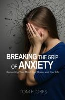 Breaking The Grip Of Anxiety: Reclaiming Your Mind, Your Peace, And Your Life B0G93YPR1C Book Cover