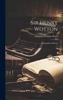 Sir Henry Wotton; A Biographical Sketch 102133328X Book Cover