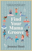 Find Your Mama Groove: 5 Steps to a balanced, happy, connected life and family 1913717054 Book Cover
