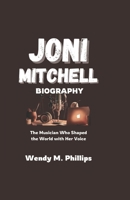 JONI MITCHELL BIOGRAPHY: The Musician Who Shaped the World With Her Voice B0F1K67Q15 Book Cover