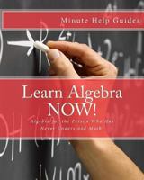 Learn Algebra Now!: Algebra for the Person Who Has Never Understood Math! 1475059302 Book Cover