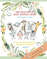 The Beautiful Baby Animals Book Picture Book Early Readers The Learn the baby animals parents and children Ages 0-8: Baby's First Picture Book 1679707353 Book Cover