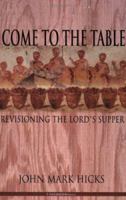 Come to the Table: Revisioning the Lord's Supper 0971428972 Book Cover