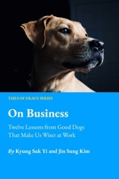 On Business: Twelve Lessons from Good Dogs That Make Us Wiser at Work (Tails of Grace) B0F88CFF9Y Book Cover