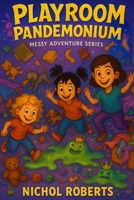 Playroom Pandemonium: Messy Adventure Series B0FFMYQ66G Book Cover