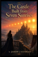 The Castle Built from Seven Sunrises B0HF48YKT4 Book Cover