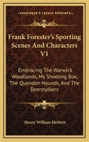 Frank Forester's Sporting Scenes And Characters V1: Embracing The Warwick Woodlands, My Shooting Box, The Quondon Hounds, And The Deerstalkers 124658543X Book Cover