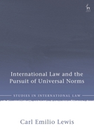 International Law and the Pursuit of Universal Norms (Studies in International Law) 1509981780 Book Cover