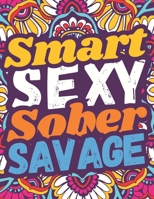Smart Sexy Sober Savage: Sobriety And Addiction Recovery Coloring Book For Adults, A Motivational Sobriety Gift. B0CD11624S Book Cover