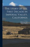 The Story of the First Decade in Imperial Valley, California 1015940803 Book Cover