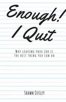 Enough! I Quit: Why Leaving Your Job is the Best Thing You Can Do 1974033163 Book Cover